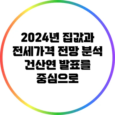 2024년 집값과 전세가격 전망 분석: 건산연 발표를 중심으로
