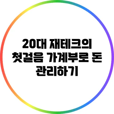 20대 재테크의 첫걸음: 가계부로 돈 관리하기