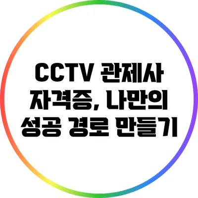 CCTV 관제사 자격증, 나만의 성공 경로 만들기