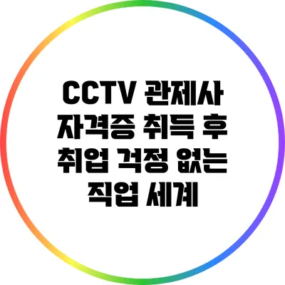 CCTV 관제사 자격증 취득 후 취업 걱정 없는 직업 세계