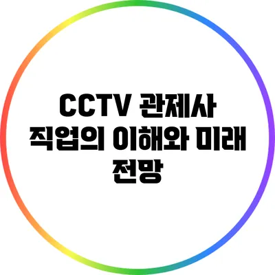 CCTV 관제사 직업의 이해와 미래 전망