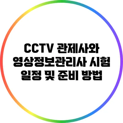 CCTV 관제사와 영상정보관리사 시험 일정 및 준비 방법