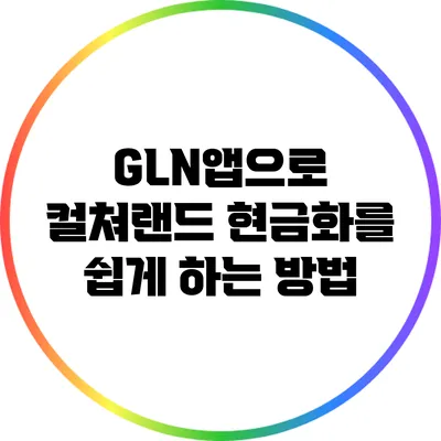 GLN앱으로 컬쳐랜드 현금화를 쉽게 하는 방법