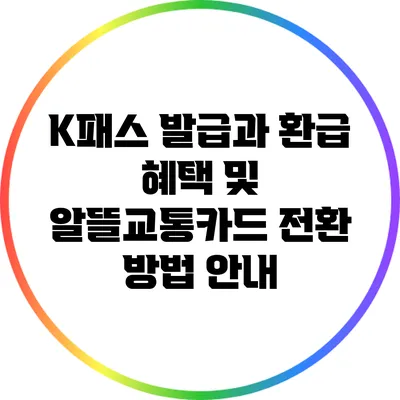 K패스 발급과 환급 혜택 및 알뜰교통카드 전환 방법 안내