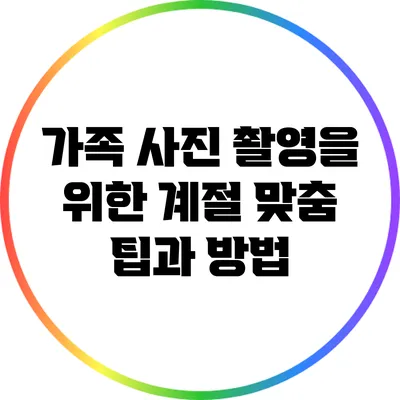 가족 사진 촬영을 위한 계절 맞춤 팁과 방법