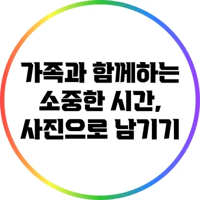 가족과 함께하는 소중한 시간, 사진으로 남기기