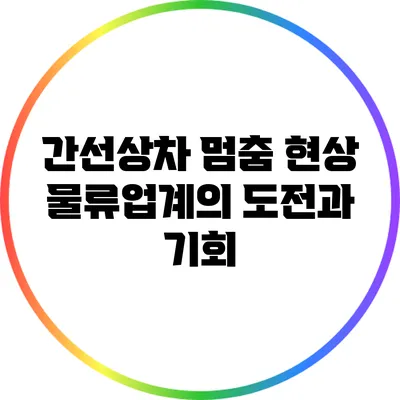 간선상차 멈춤 현상: 물류업계의 도전과 기회