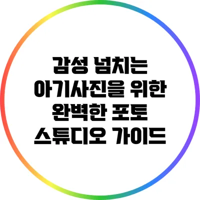 감성 넘치는 아기사진을 위한 완벽한 포토 스튜디오 가이드