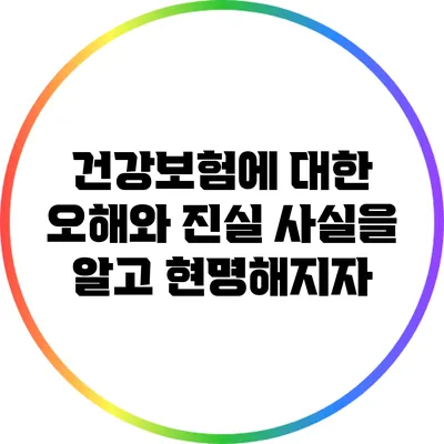건강보험에 대한 오해와 진실: 사실을 알고 현명해지자