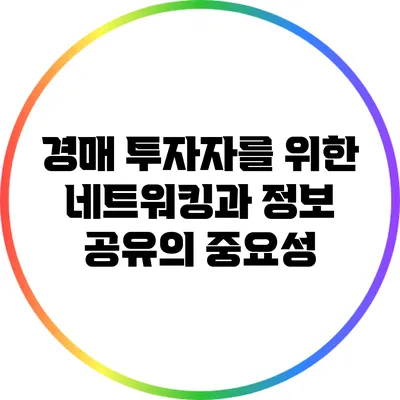 경매 투자자를 위한 네트워킹과 정보 공유의 중요성