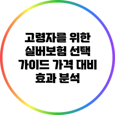 고령자를 위한 실버보험 선택 가이드: 가격 대비 효과 분석