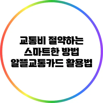 교통비 절약하는 스마트한 방법: 알뜰교통카드 활용법