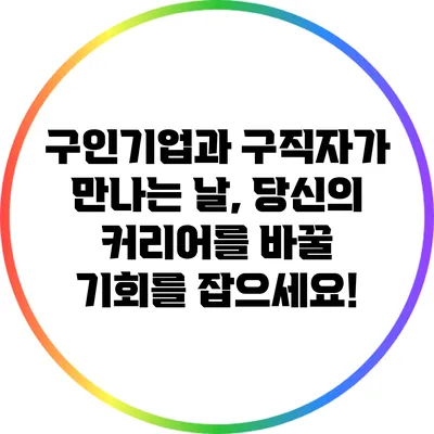 구인기업과 구직자가 만나는 날, 당신의 커리어를 바꿀 기회를 잡으세요!