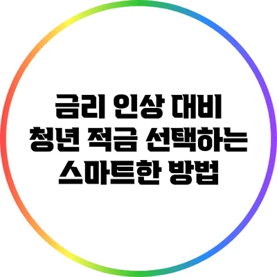금리 인상 대비 청년 적금 선택하는 스마트한 방법