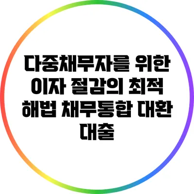 다중채무자를 위한 이자 절감의 최적 해법: 채무통합 대환 대출