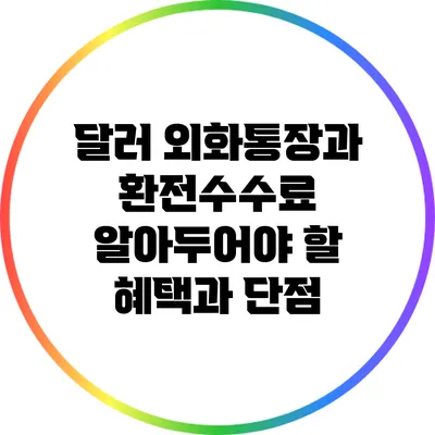 달러 외화통장과 환전수수료: 알아두어야 할 혜택과 단점