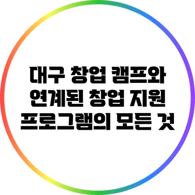 대구 창업 캠프와 연계된 창업 지원 프로그램의 모든 것