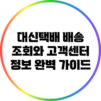 대신택배 배송 조회와 고객센터 정보 완벽 가이드