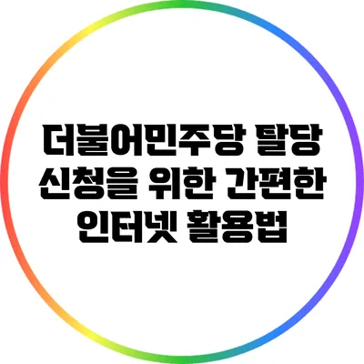 더불어민주당 탈당 신청을 위한 간편한 인터넷 활용법