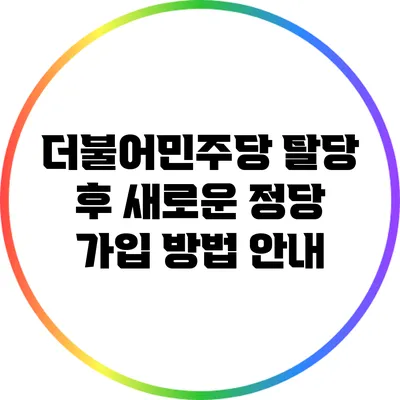 더불어민주당 탈당 후 새로운 정당 가입 방법 안내