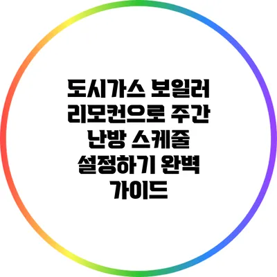 도시가스 보일러 리모컨으로 주간 난방 스케줄 설정하기 완벽 가이드