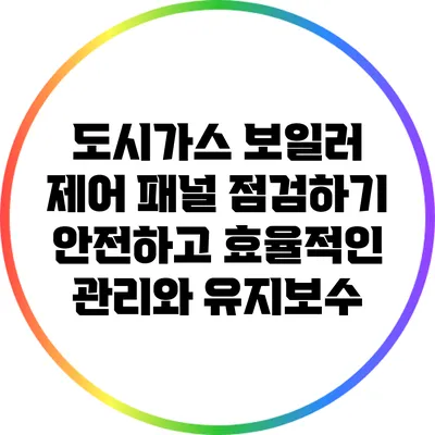 도시가스 보일러 제어 패널 점검하기: 안전하고 효율적인 관리와 유지보수