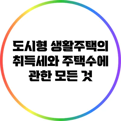도시형 생활주택의 취득세와 주택수에 관한 모든 것