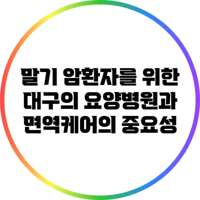 말기 암환자를 위한 대구의 요양병원과 면역케어의 중요성