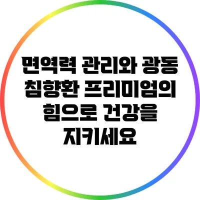 면역력 관리와 광동 침향환 프리미엄의 힘으로 건강을 지키세요