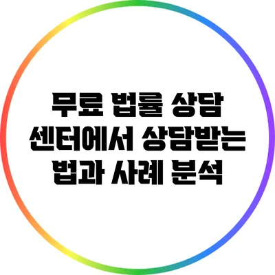 무료 법률 상담 센터에서 상담받는 법과 사례 분석