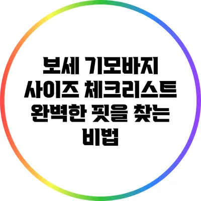 보세 기모바지 사이즈 체크리스트: 완벽한 핏을 찾는 비법