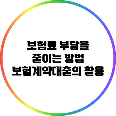 보험료 부담을 줄이는 방법: 보험계약대출의 활용