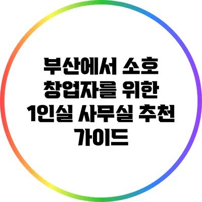 부산에서 소호 창업자를 위한 1인실 사무실 추천 가이드