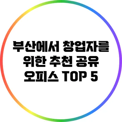 부산에서 창업자를 위한 추천 공유 오피스 TOP 5