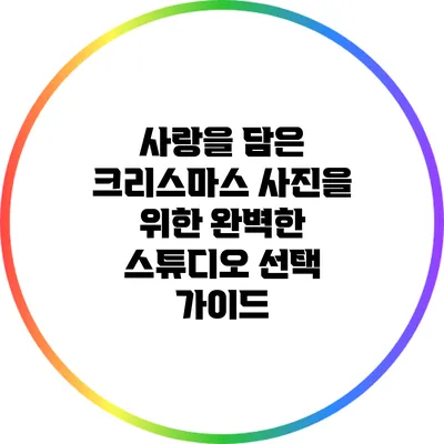 사랑을 담은 크리스마스 사진을 위한 완벽한 스튜디오 선택 가이드