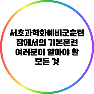 서초과학화예비군훈련장에서의 기본훈련: 여러분이 알아야 할 모든 것