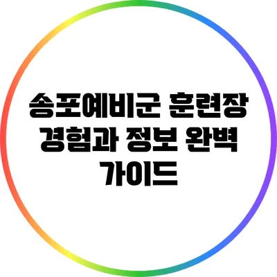 송포예비군 훈련장 경험과 정보: 완벽 가이드