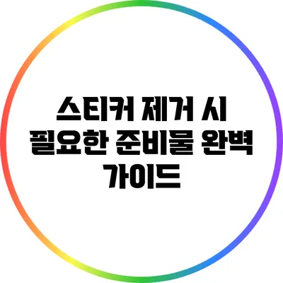 스티커 제거 시 필요한 준비물 완벽 가이드