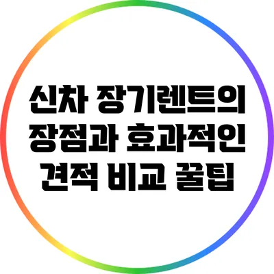 신차 장기렌트의 장점과 효과적인 견적 비교 꿀팁