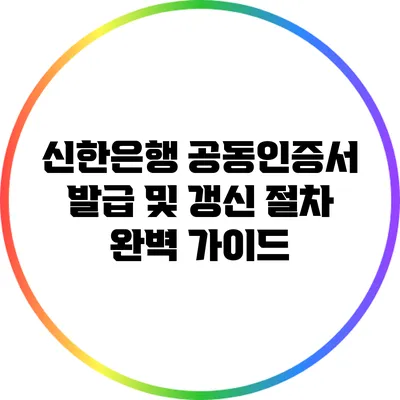 신한은행 공동인증서 발급 및 갱신 절차 완벽 가이드