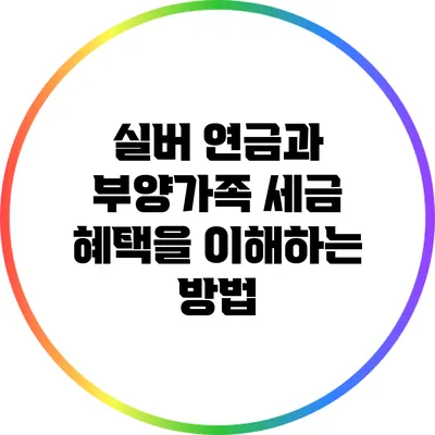 실버 연금과 부양가족: 세금 혜택을 이해하는 방법