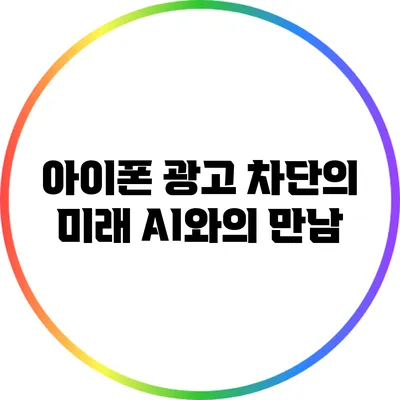아이폰 광고 차단의 미래: AI와의 만남