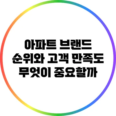 아파트 브랜드 순위와 고객 만족도: 무엇이 중요할까?