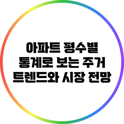 아파트 평수별 통계로 보는 주거 트렌드와 시장 전망