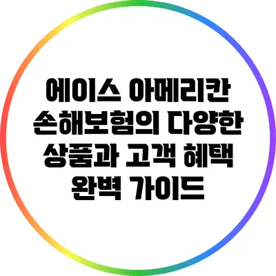 에이스 아메리칸 손해보험의 다양한 상품과 고객 혜택 완벽 가이드