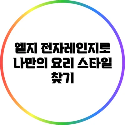 엘지 전자레인지로 나만의 요리 스타일 찾기