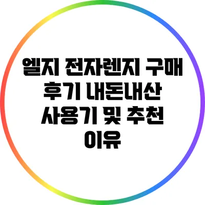 엘지 전자렌지 구매 후기: 내돈내산 사용기 및 추천 이유