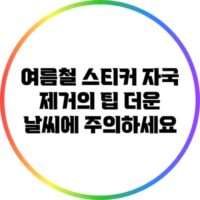여름철 스티커 자국 제거의 팁: 더운 날씨에 주의하세요