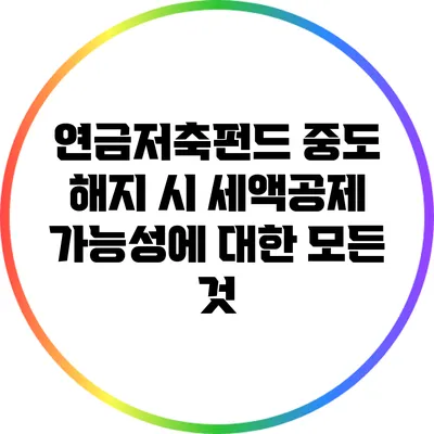 연금저축펀드 중도 해지 시 세액공제 가능성에 대한 모든 것