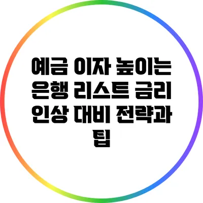예금 이자 높이는 은행 리스트: 금리 인상 대비 전략과 팁